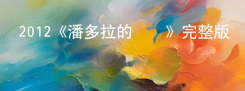 陳彬福的動漫綜藝大全,2012《潘多拉的寶劍》完整版電影/在線觀看/百度云-美劇天堂